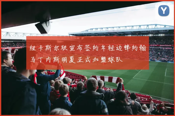 纽卡斯尔联宣布签约年轻边锋约翰马丁内斯明夏正式加盟球队